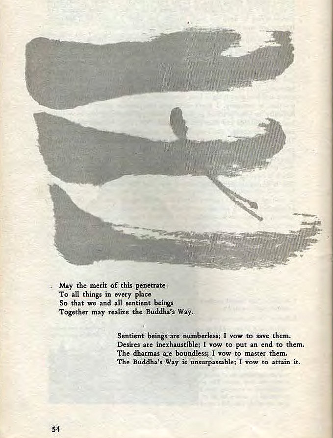 Machine generated alternative text:
May the merit of this penetrate 
To all things in every place 
So that we and all sentient beings 
Together may realize the Buddha's Way. 
Sentient beings are numberless; I vow to save them. 
Desires are inexhaustible; I vow to put an end to them. 
The dharmas are boundless; I vow to master them. 
The Buddha's Way is unsurpassable; I vow to attain it. 
54 