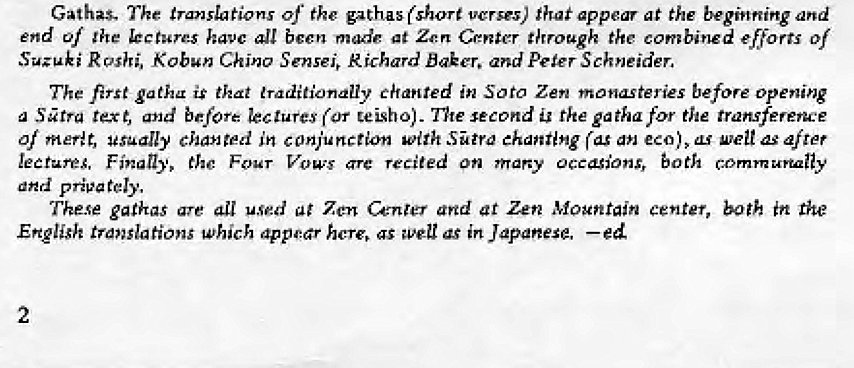 Machine generated alternative text:
The of the gaths(sh.mt 
) appew a 
t the and 
Q/ the b 
at Center through the com 
bitwd efforts of 
Suzuki Reshi, Kob"n China SO'5ei, 
R whwd Peler Schneider. 
The is in soro o 
m opening 
text, before lectures (or second rke eathafm the 
of in Sütrd 
'fret 
Four Vows recited both 
and privately. 
These gathas used Zen at Zen Mountain center, in 
Which in — 