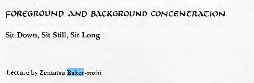 Machine generated alternative text:
FOREGROUND XND BACKGROUND CONC€NCRACION 
Sit Down, Sit Still, Sit Long 
Lecture by Zentatsu Baa-roshi 